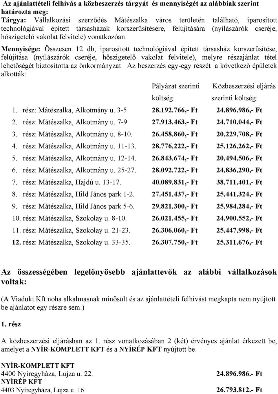 Mennyisége: Összesen 12 db, iparosított technológiával épített társasház korszerűsítése, felújítása (nyílászárók cseréje, hőszigetelő vakolat felvitele), melyre részajánlat tétel lehetőségét