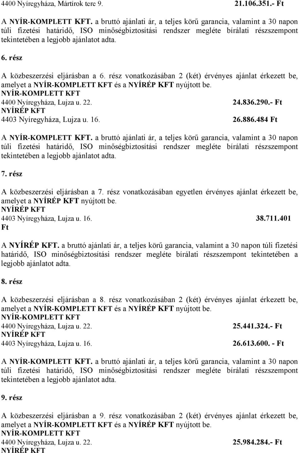 a bruttó ajánlati ár, a teljes körű garancia, valamint a 30 napon 7. rész A közbeszerzési eljárásban a 7. rész vonatkozásában egyetlen érvényes ajánlat érkezett be, amelyet a nyújtott be.