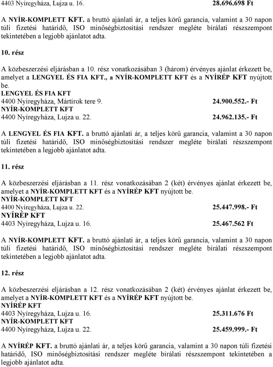 - Ft 4400 Nyíregyháza, Lujza u. 22. 24.962.135.- Ft A LENGYEL ÉS FIA KFT. a bruttó ajánlati ár, a teljes körű garancia, valamint a 30 napon 11. rész A közbeszerzési eljárásban a 11.