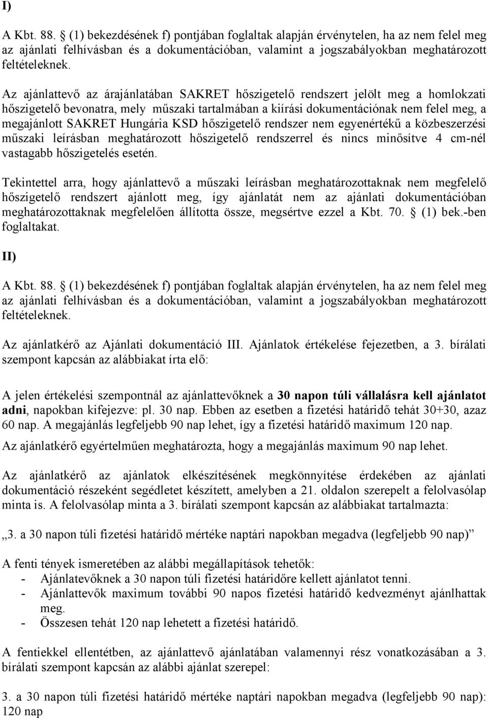 Tekintettel arra, hogy ajánlattevő a műszaki leírásban meghatározottaknak nem megfelelő hőszigetelő rendszert ajánlott meg, így ajánlatát nem az ajánlati dokumentációban meghatározottaknak