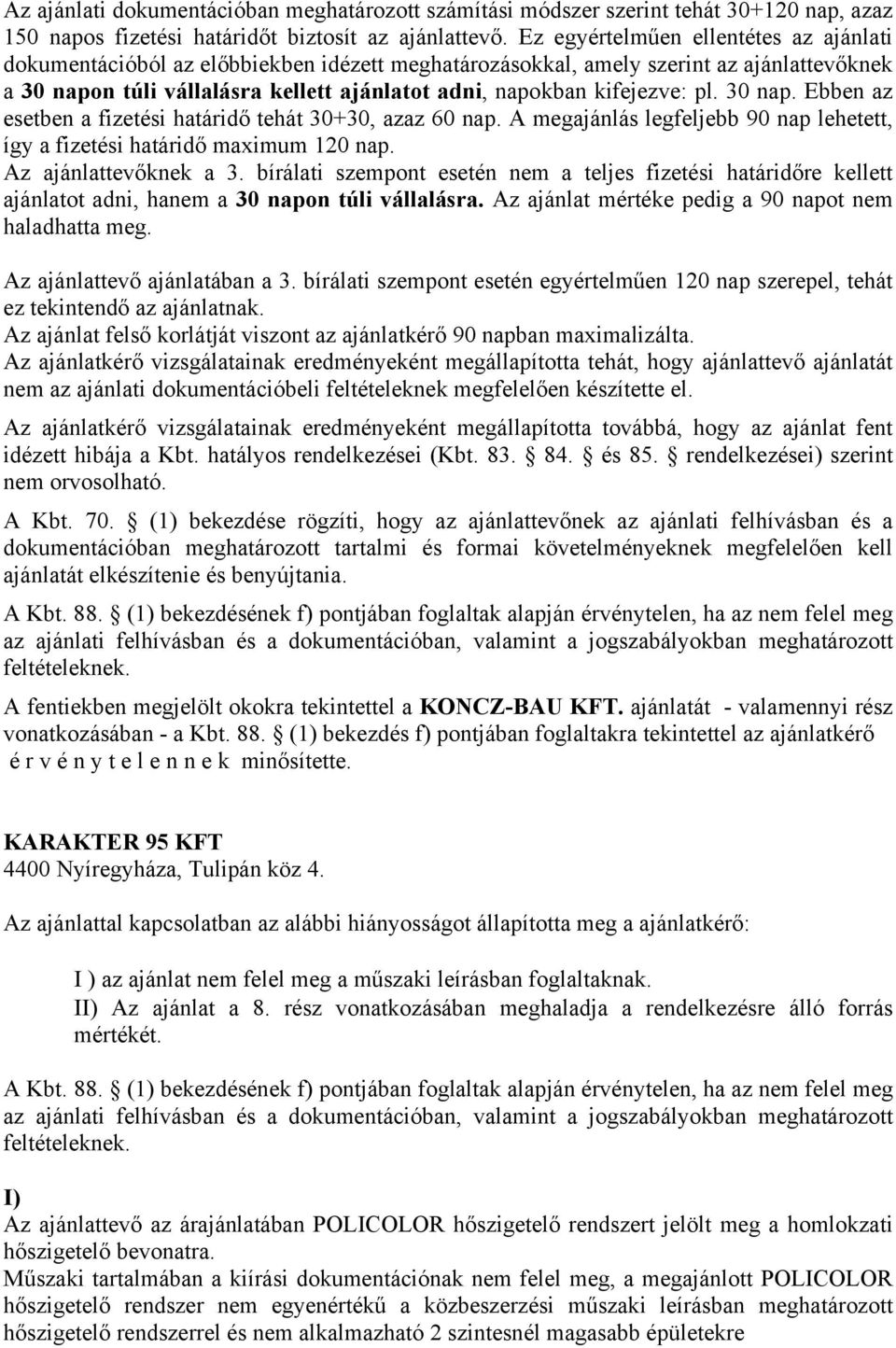 kifejezve: pl. 30 nap. Ebben az esetben a fizetési határidő tehát 30+30, azaz 60 nap. A megajánlás legfeljebb 90 nap lehetett, így a fizetési határidő maximum 120 nap. Az ajánlattevőknek a 3.