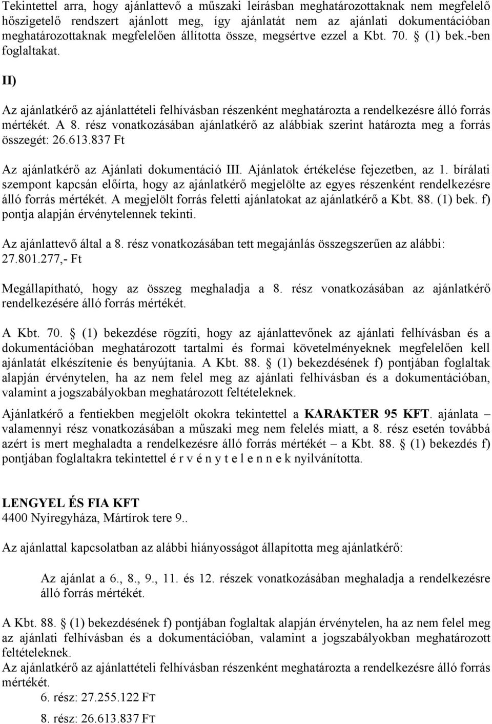 rész vonatkozásában ajánlatkérő az alábbiak szerint határozta meg a forrás összegét: 26.613.837 Ft Az ajánlatkérő az Ajánlati dokumentáció III. Ajánlatok értékelése fejezetben, az 1.