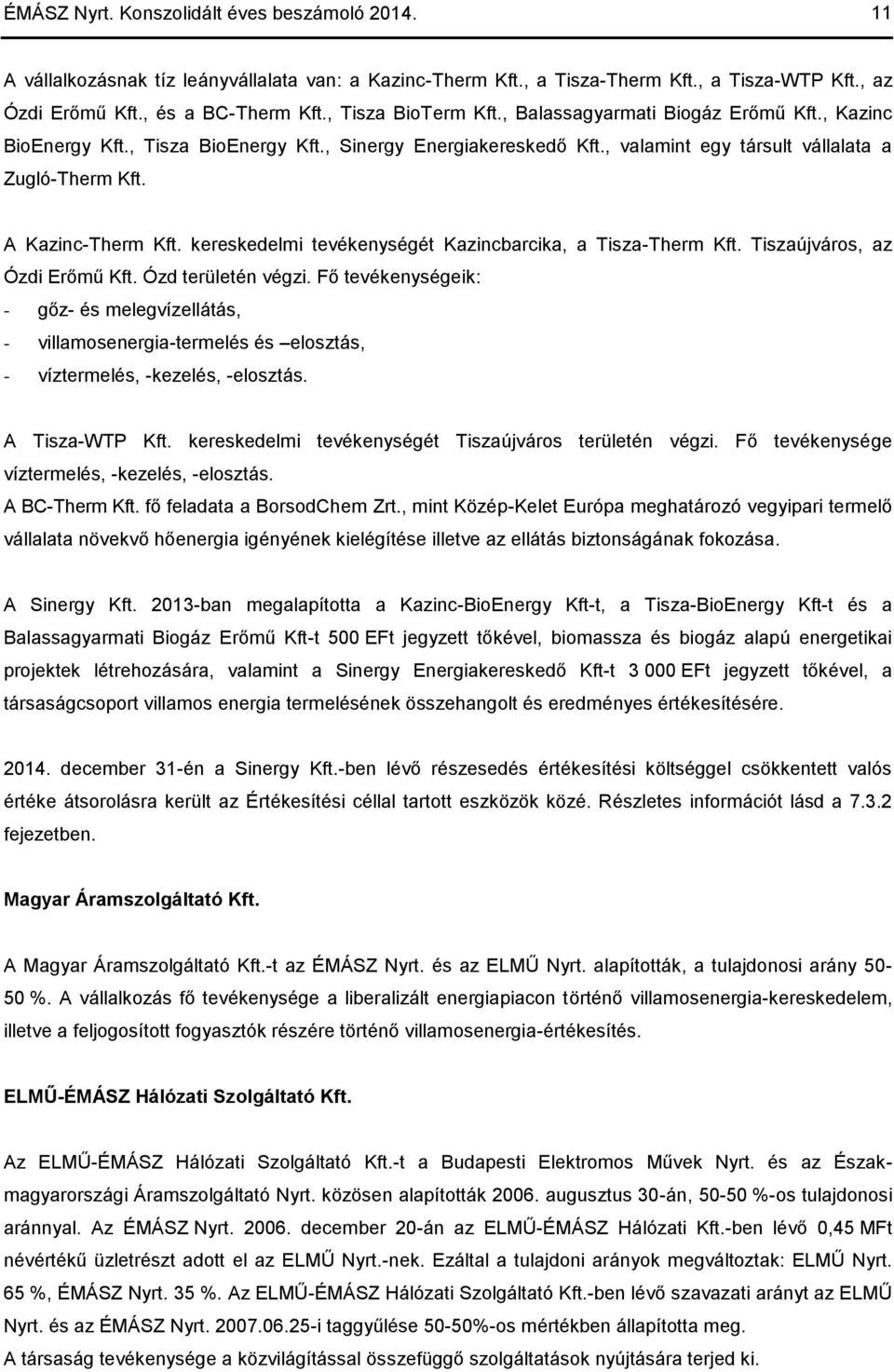 A Kazinc-Therm Kft. kereskedelmi tevékenységét Kazincbarcika, a Tisza-Therm Kft. Tiszaújváros, az Ózdi Erőmű Kft. Ózd területén végzi.
