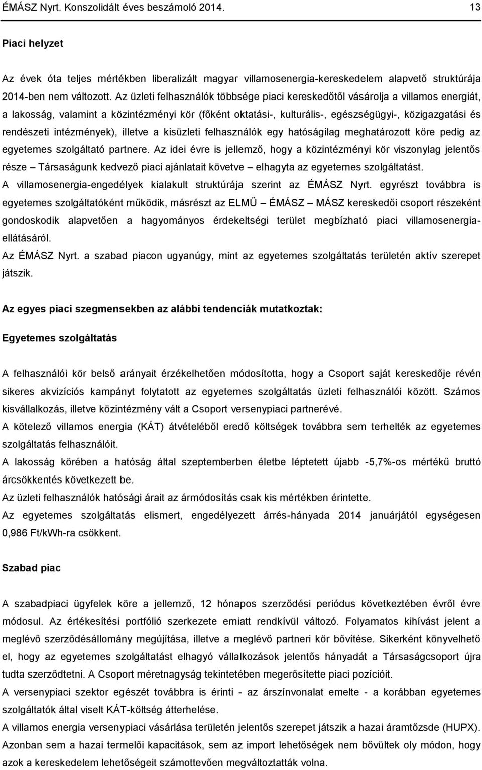 intézmények), illetve a kisüzleti felhasználók egy hatóságilag meghatározott köre pedig az egyetemes szolgáltató partnere.