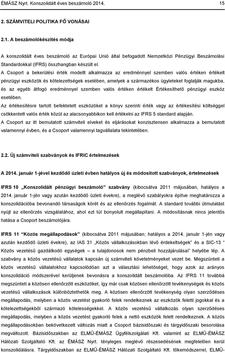A Csoport a bekerülési érték modellt alkalmazza az eredménnyel szemben valós értéken értékelt pénzügyi eszközök és kötelezettségek esetében, amelyek a származékos ügyleteket foglalják magukba, és az