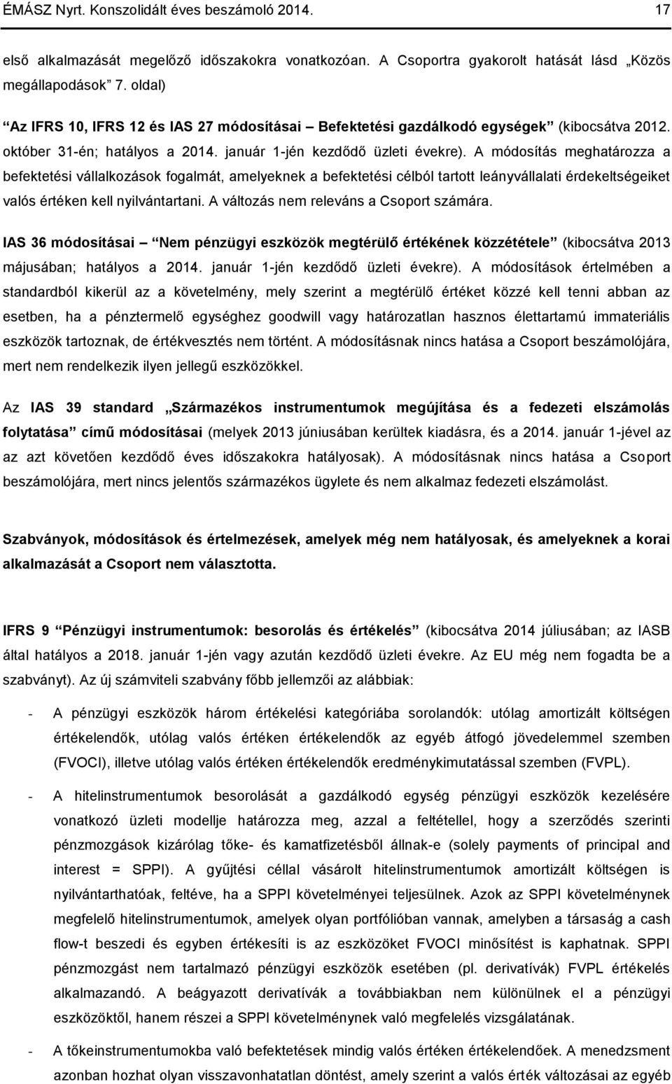 A módosítás meghatározza a befektetési vállalkozások fogalmát, amelyeknek a befektetési célból tartott leányvállalati érdekeltségeiket valós értéken kell nyilvántartani.