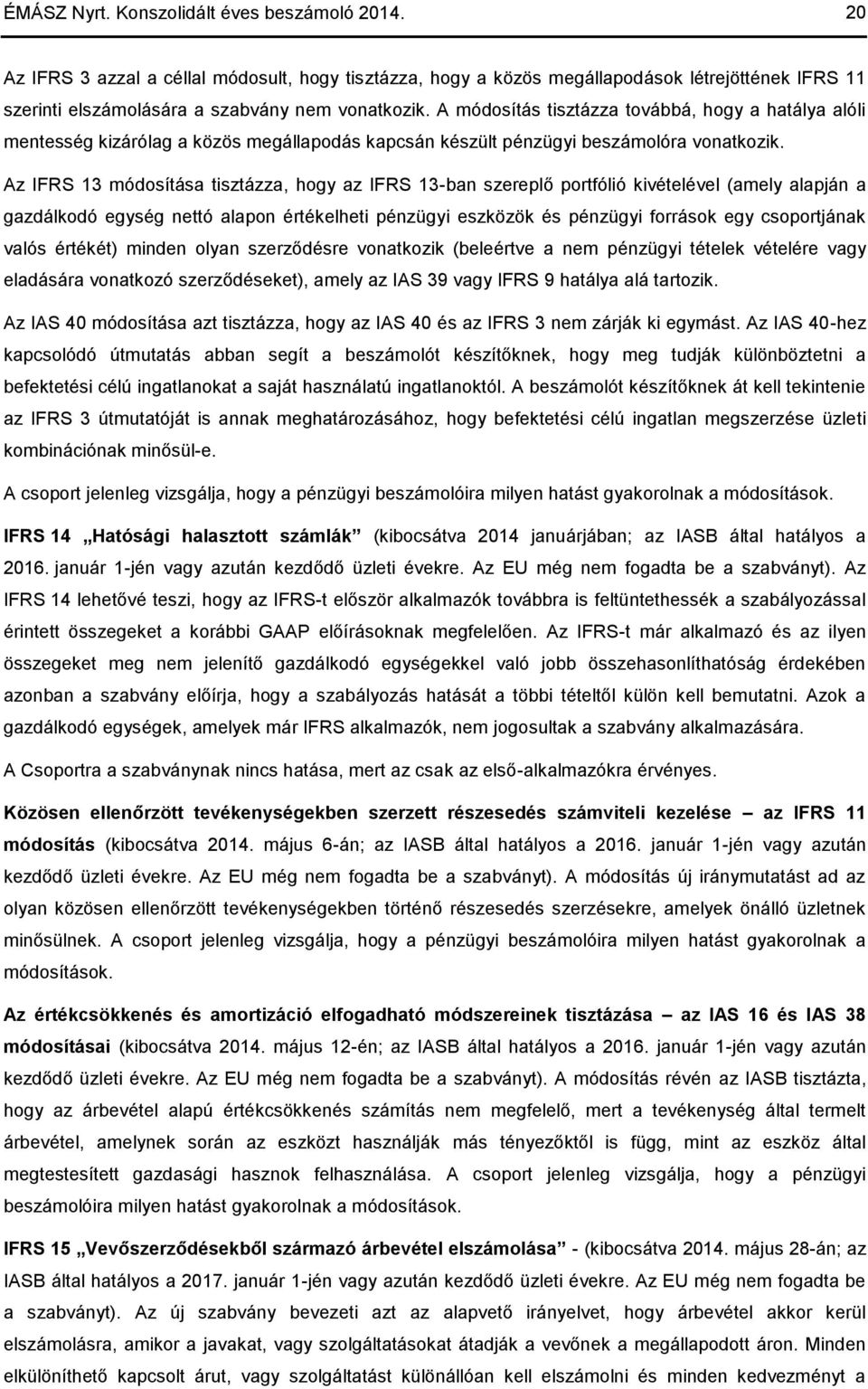Az IFRS 13 módosítása tisztázza, hogy az IFRS 13-ban szereplő portfólió kivételével (amely alapján a gazdálkodó egység nettó alapon értékelheti pénzügyi eszközök és pénzügyi források egy csoportjának