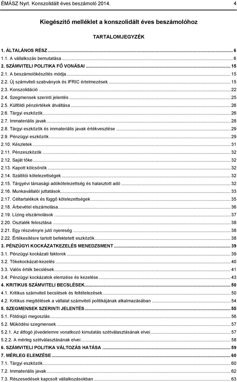 5. Külföldi pénzértékek átváltása... 26 2.6. Tárgyi eszközök... 26 2.7. Immateriális javak... 28 2.8. Tárgyi eszközök és immateriális javak értékvesztése... 29 2.9. Pénzügyi eszközök... 29 2.10.