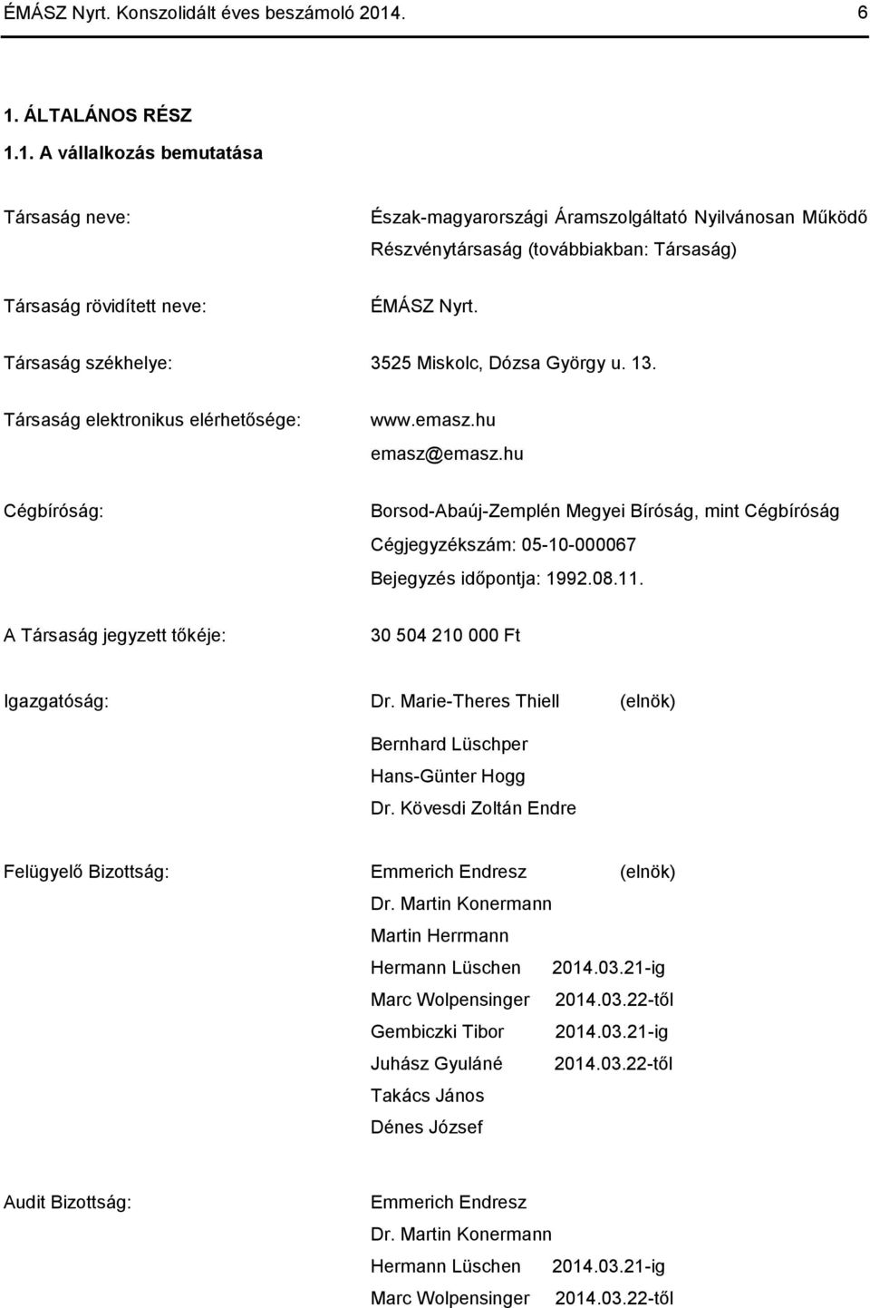 Társaság székhelye: 3525 Miskolc, Dózsa György u. 13. Társaság elektronikus elérhetősége: www.emasz.hu emasz@emasz.