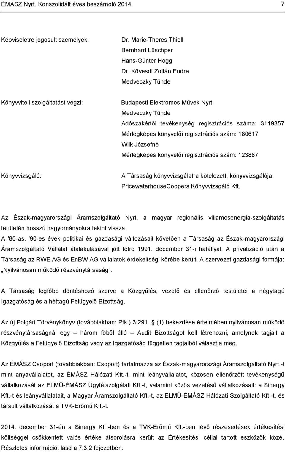 Medveczky Tünde Adószakértői tevékenység regisztrációs száma: 3119357 Mérlegképes könyvelői regisztrációs szám: 180617 Wilk Józsefné Mérlegképes könyvelői regisztrációs szám: 123887 Könyvvizsgáló: A