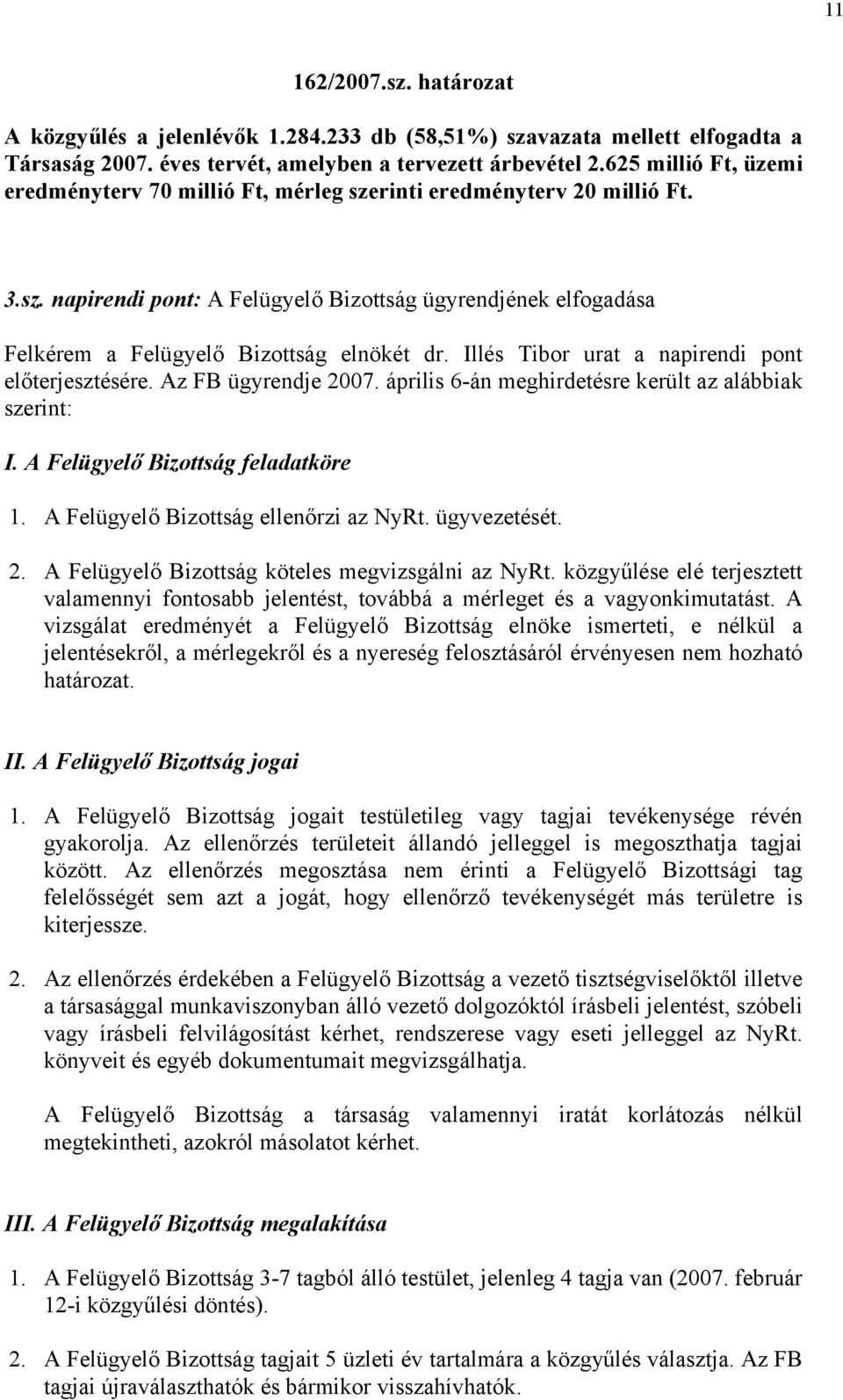 Illés Tibor urat a napirendi pont előterjesztésére. Az FB ügyrendje 2007. április 6-án meghirdetésre került az alábbiak szerint: I. A Felügyelő Bizottság feladatköre 1.