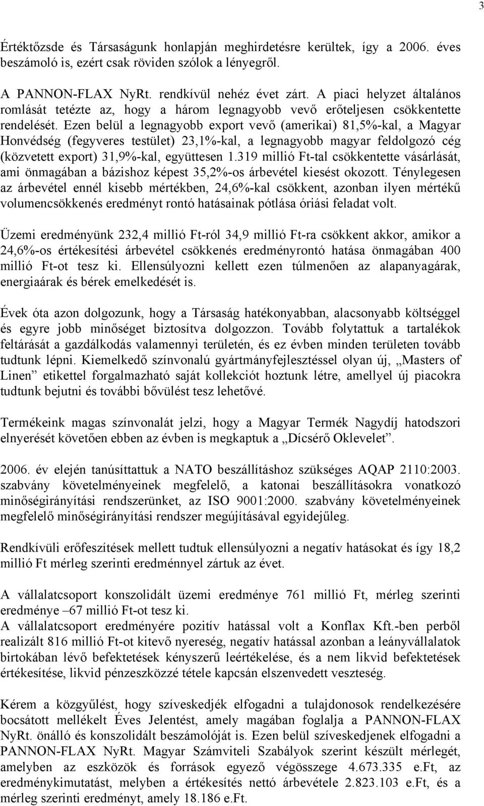 Ezen belül a legnagyobb export vevő (amerikai) 81,5%-kal, a Magyar Honvédség (fegyveres testület) 23,1%-kal, a legnagyobb magyar feldolgozó cég (közvetett export) 31,9%-kal, együttesen 1.