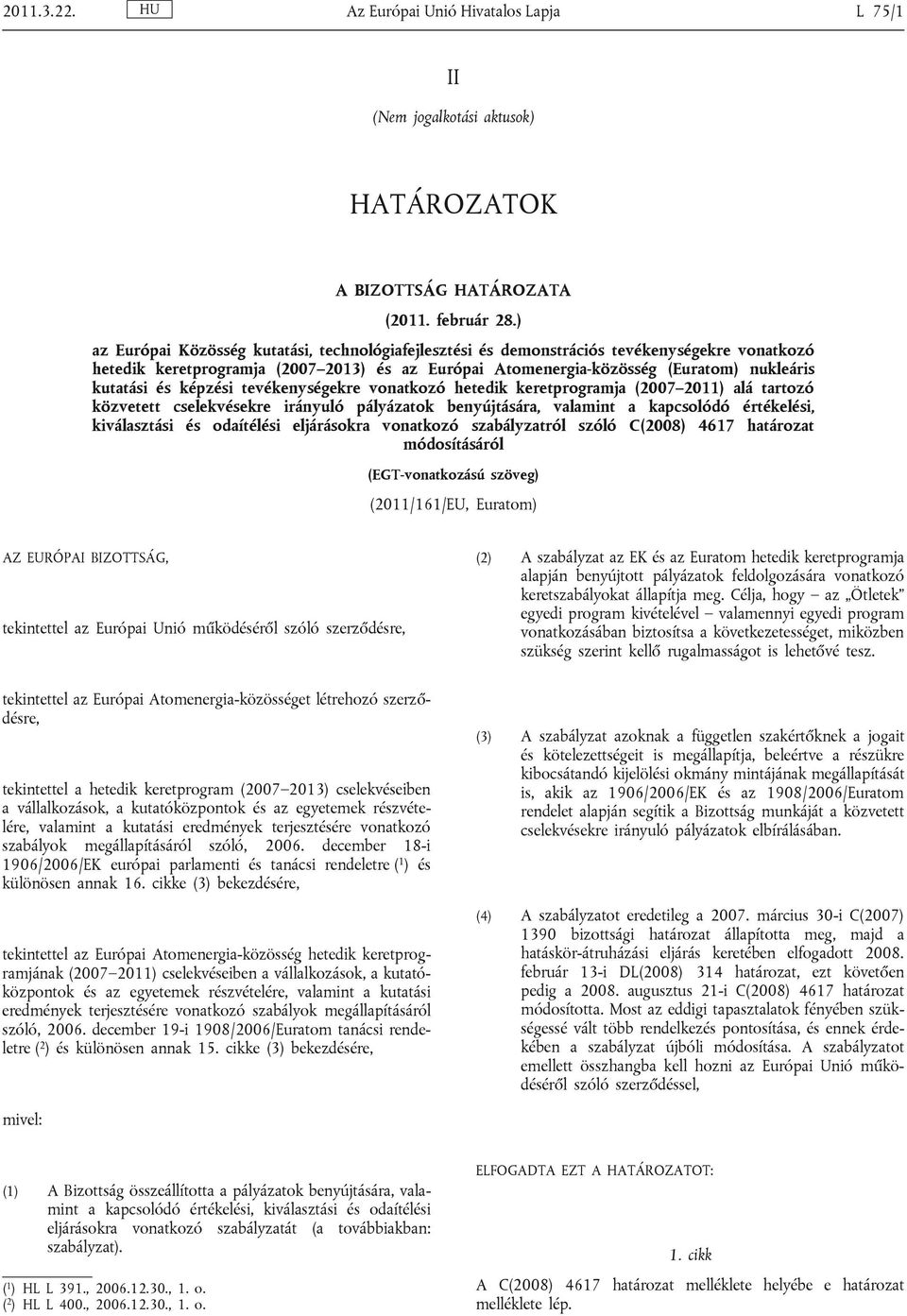 képzési tevékenységekre vonatkozó hetedik keretprogramja (2007 2011) alá tartozó közvetett cselekvésekre irányuló pályázatok benyújtására, valamint a kapcsolódó értékelési, kiválasztási és odaítélési