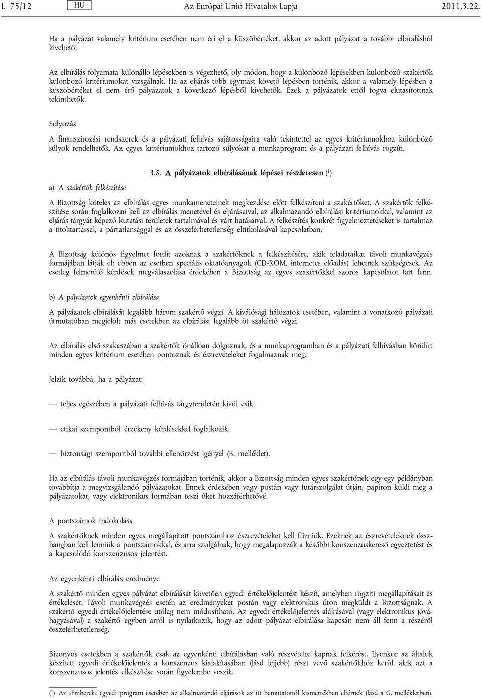 Ha az eljárás több egymást követő lépésben történik, akkor a valamely lépésben a küszöbértéket el nem érő pályázatok a következő lépésből kivehetők.