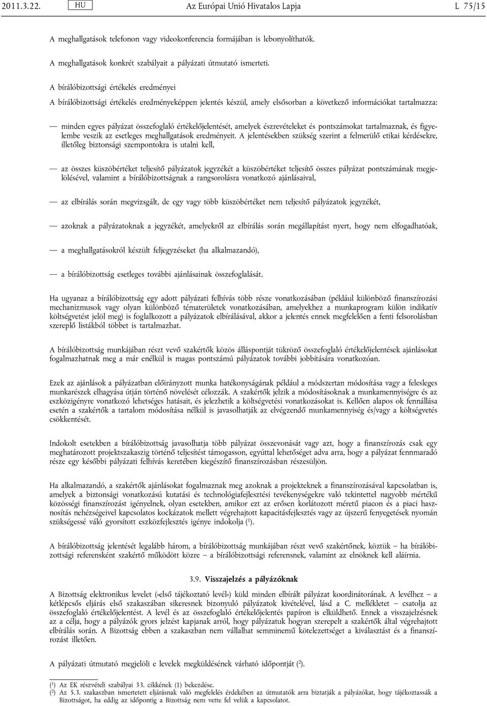 értékelőjelentését, amelyek észrevételeket és pontszámokat tartalmaznak, és figyelembe veszik az esetleges meghallgatások eredményeit.