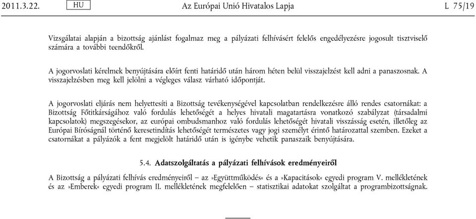 A jogorvoslati kérelmek benyújtására előírt fenti határidő után három héten belül visszajelzést kell adni a panaszosnak. A visszajelzésben meg kell jelölni a végleges válasz várható időpontját.