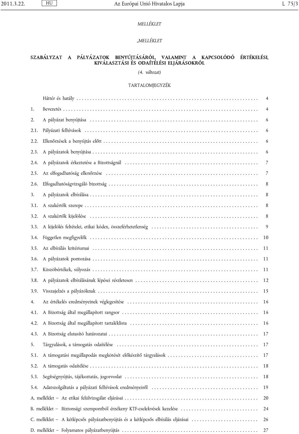 A pályázat benyújtása............................................................... 6 2.1. Pályázati felhívások................................................................. 6 2.2. Ellenőrzések a benyújtás előtt.