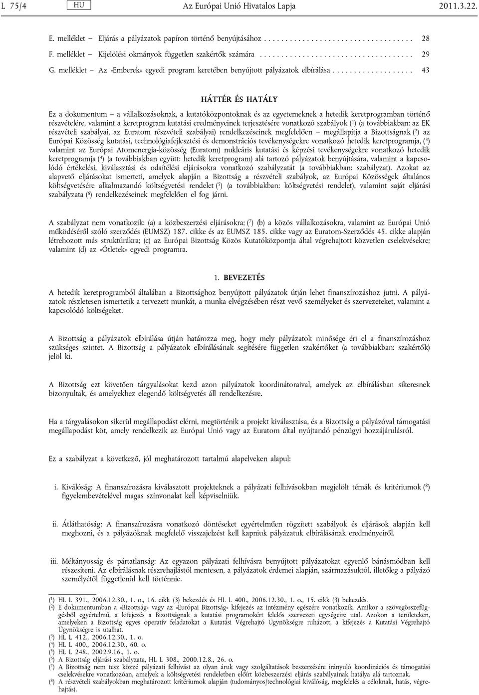 .................. 43 HÁTTÉR ÉS HATÁLY Ez a dokumentum a vállalkozásoknak, a kutatóközpontoknak és az egyetemeknek a hetedik keretprogramban történő részvételére, valamint a keretprogram kutatási