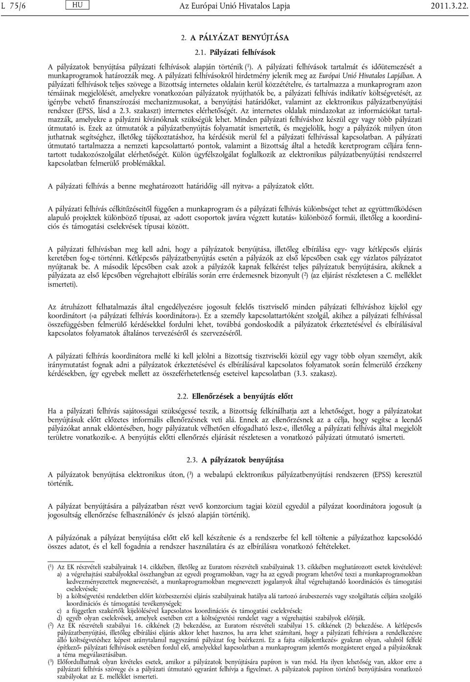 A pályázati felhívások teljes szövege a Bizottság internetes oldalain kerül közzétételre, és tartalmazza a munkaprogram azon témáinak megjelölését, amelyekre vonatkozóan pályázatok nyújthatók be, a
