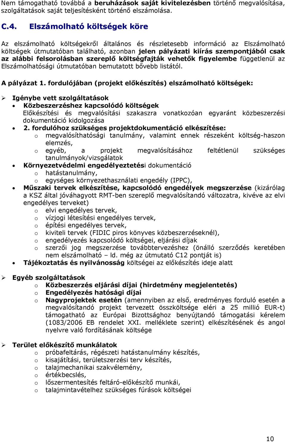 alábbi felsorolásban szereplő költségfajták vehetők figyelembe függetlenül az Elszámolhatósági útmutatóban bemutatott bővebb listától. A pályázat 1.