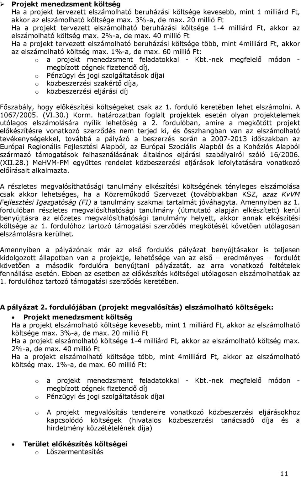 40 millió Ft Ha a projekt tervezett elszámolható beruházási költsége több, mint 4milliárd Ft, akkor az elszámolható költség max. 1%-a, de max. 60 millió Ft: o a projekt menedzsment feladatokkal - Kbt.