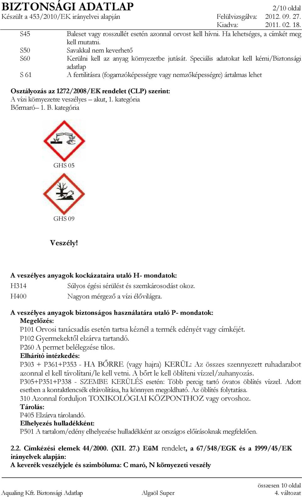 veszélyes akut, 1. kategória Bırmaró 1. B. kategória GHS 05 GHS 09 Veszély! A veszélyes anyagok kockázataira utaló H- mondatok: H314 Súlyos égési sérülést és szemkárosodást okoz.