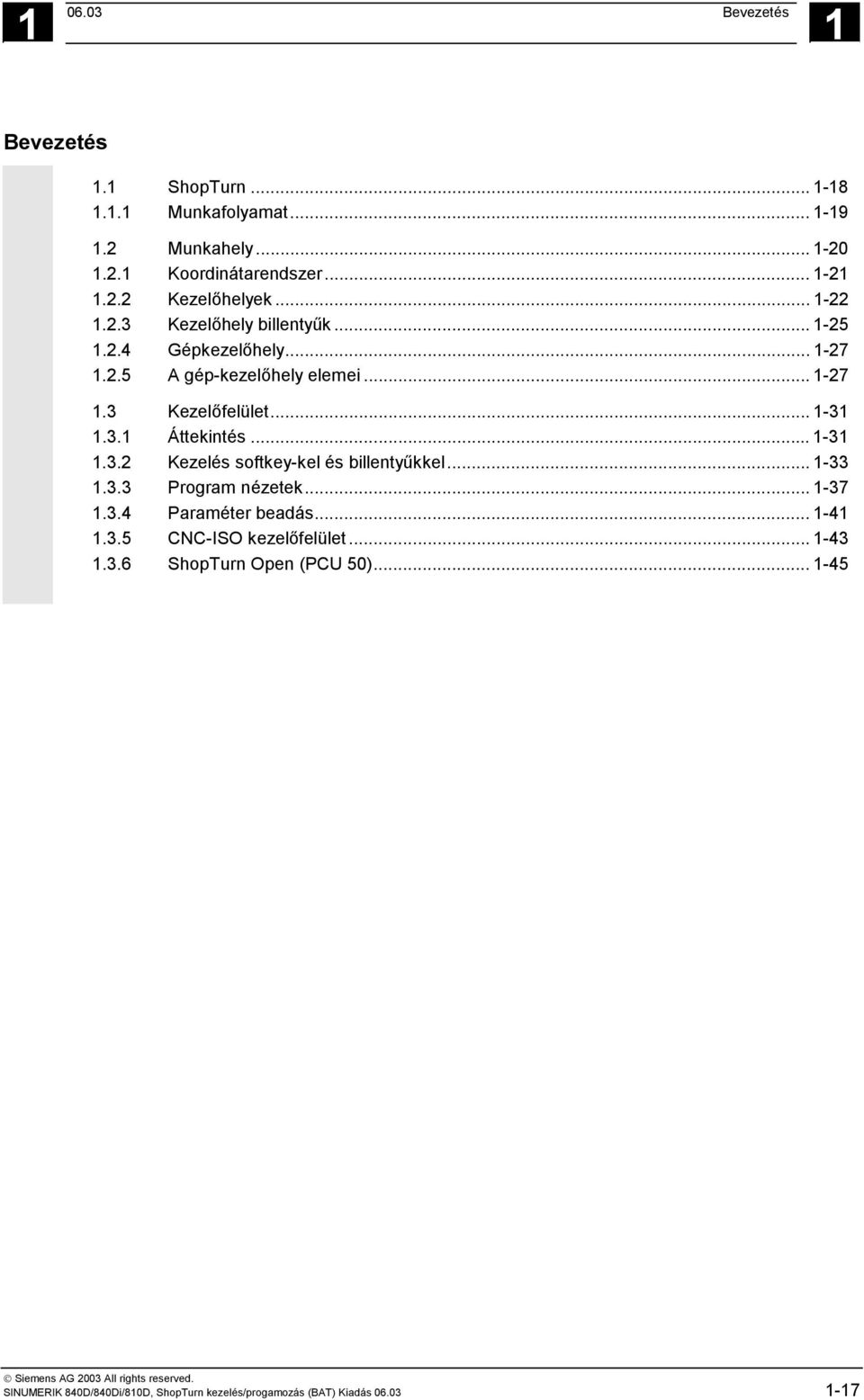 .. 1-31 1.3.2 Kezelés softkey-kel és billentyűkkel... 1-33 1.3.3 Program nézetek... 1-37 1.3.4 Paraméter beadás... 1-41 1.3.5 CNC-ISO kezelőfelület.