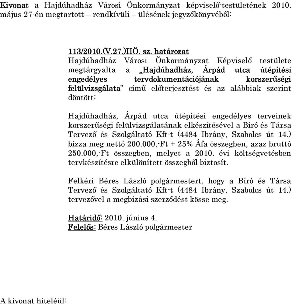 alábbiak szerint döntött: Hajdúhadház, Árpád utca útépítési engedélyes terveinek korszerűségi felülvizsgálatának elkészítésével a Bíró és Társa Tervező és Szolgáltató Kft-t (4484 Ibrány, Szabolcs út