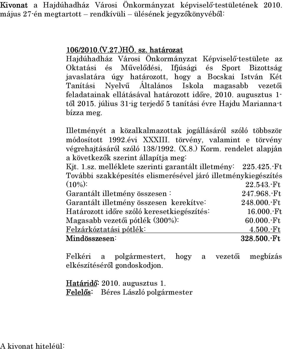 Iskola magasabb vezetői feladatainak ellátásával határozott időre, 2010. augusztus 1- től 2015. július 31-ig terjedő 5 tanítási évre Hajdu Marianna-t bízza meg.