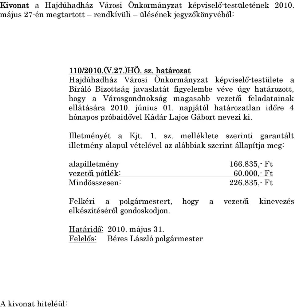 magasabb vezetői feladatainak ellátására 2010. június 01. napjától határozatlan időre 4 hónapos próbaidővel Kádár Lajos Gábort nevezi ki.