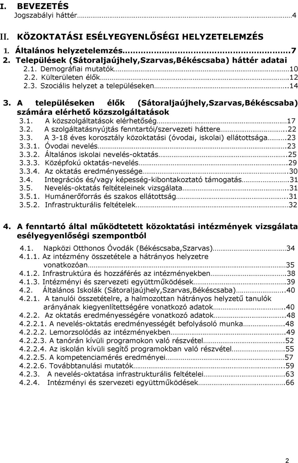 2. A szolgáltatásnyújtás fenntartói/szervezeti háttere..22 3.3. A 3-18 éves korosztály közoktatási (óvodai, iskolai) ellátottsága.23 3.3.1. Óvodai nevelés.23 3.3.2. Általános iskolai nevelés-oktatás.