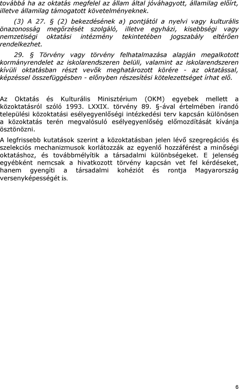 29. Törvény vagy törvény felhatalmazása alapján megalkotott kormányrendelet az iskolarendszeren belüli, valamint az iskolarendszeren kívüli oktatásban részt vevők meghatározott körére - az
