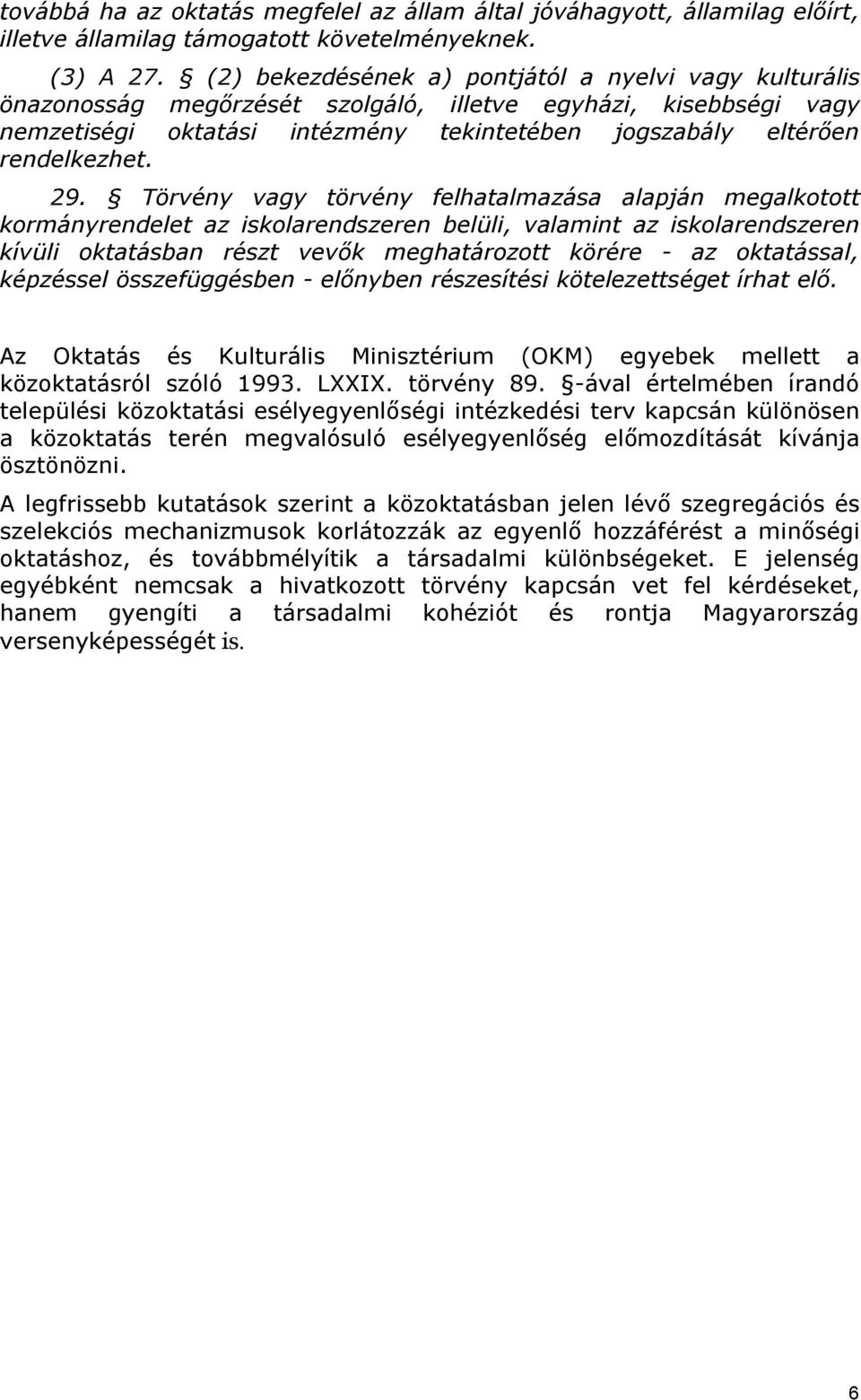 29. Törvény vagy törvény felhatalmazása alapján megalkotott kormányrendelet az iskolarendszeren belüli, valamint az iskolarendszeren kívüli oktatásban részt vevők meghatározott körére - az