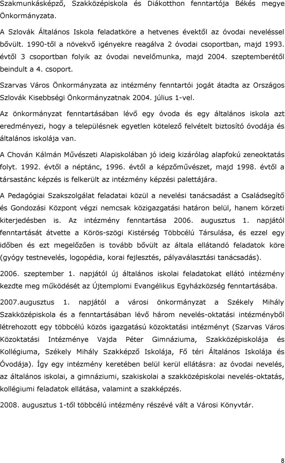 július 1-vel. Az önkormányzat fenntartásában lévő egy óvoda és egy általános iskola azt eredményezi, hogy a településnek egyetlen kötelező felvételt biztosító óvodája és általános iskolája van.