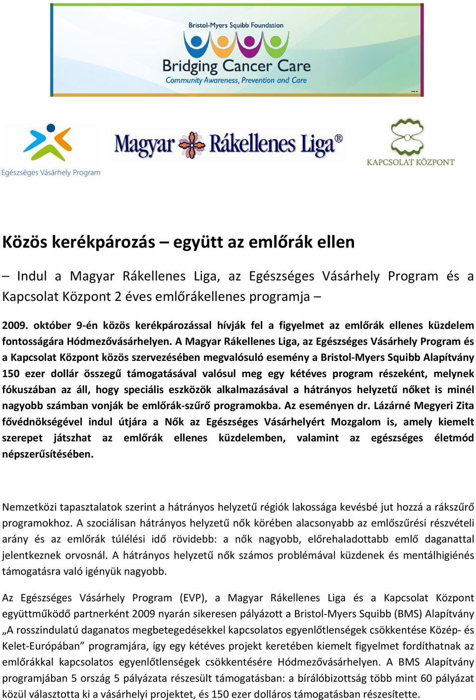 A Magyar Rákellenes Liga, az Egészséges Vásárhely Program és a Kapcsolat Központ közös szervezésében megvalósuló esemény a Bristol Myers Squibb Alapítvány 150 ezer dollár összegű támogatásával