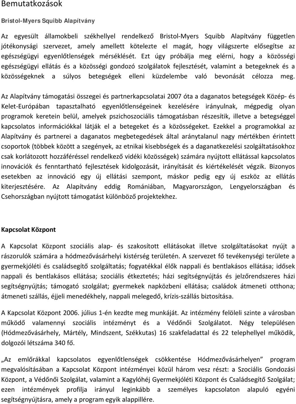 Ezt úgy próbálja meg elérni, hogy a közösségi egészségügyi ellátás és a közösségi gondozó szolgálatok fejlesztését, valamint a betegeknek és a közösségeknek a súlyos betegségek elleni küzdelembe való