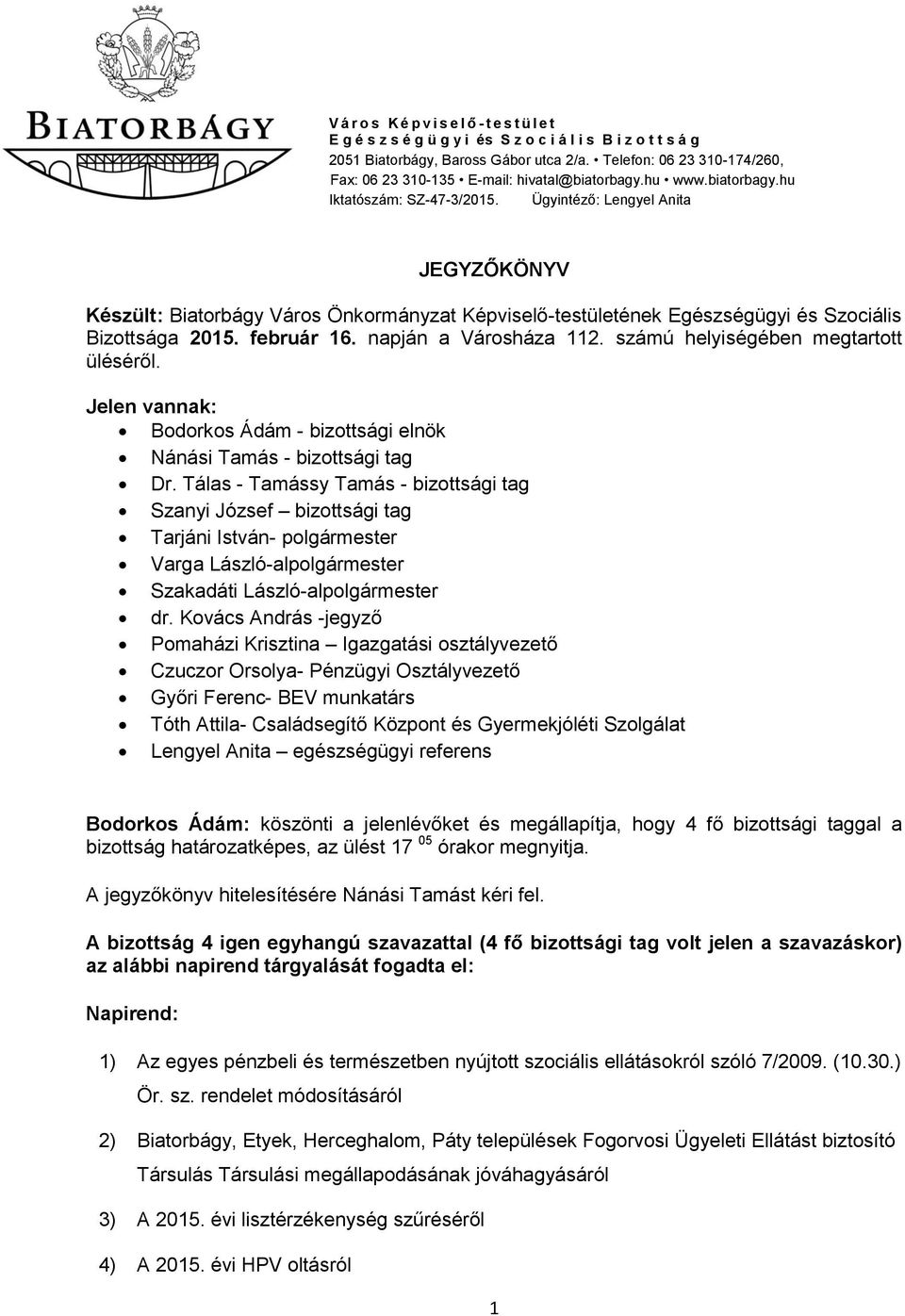 Ügyintéző: Lengyel Anita JEGYZŐKÖNYV Készült: Biatorbágy Város Önkormányzat Képviselő-testületének Egészségügyi és Szociális Bizottsága 2015. február 16. napján a Városháza 112.