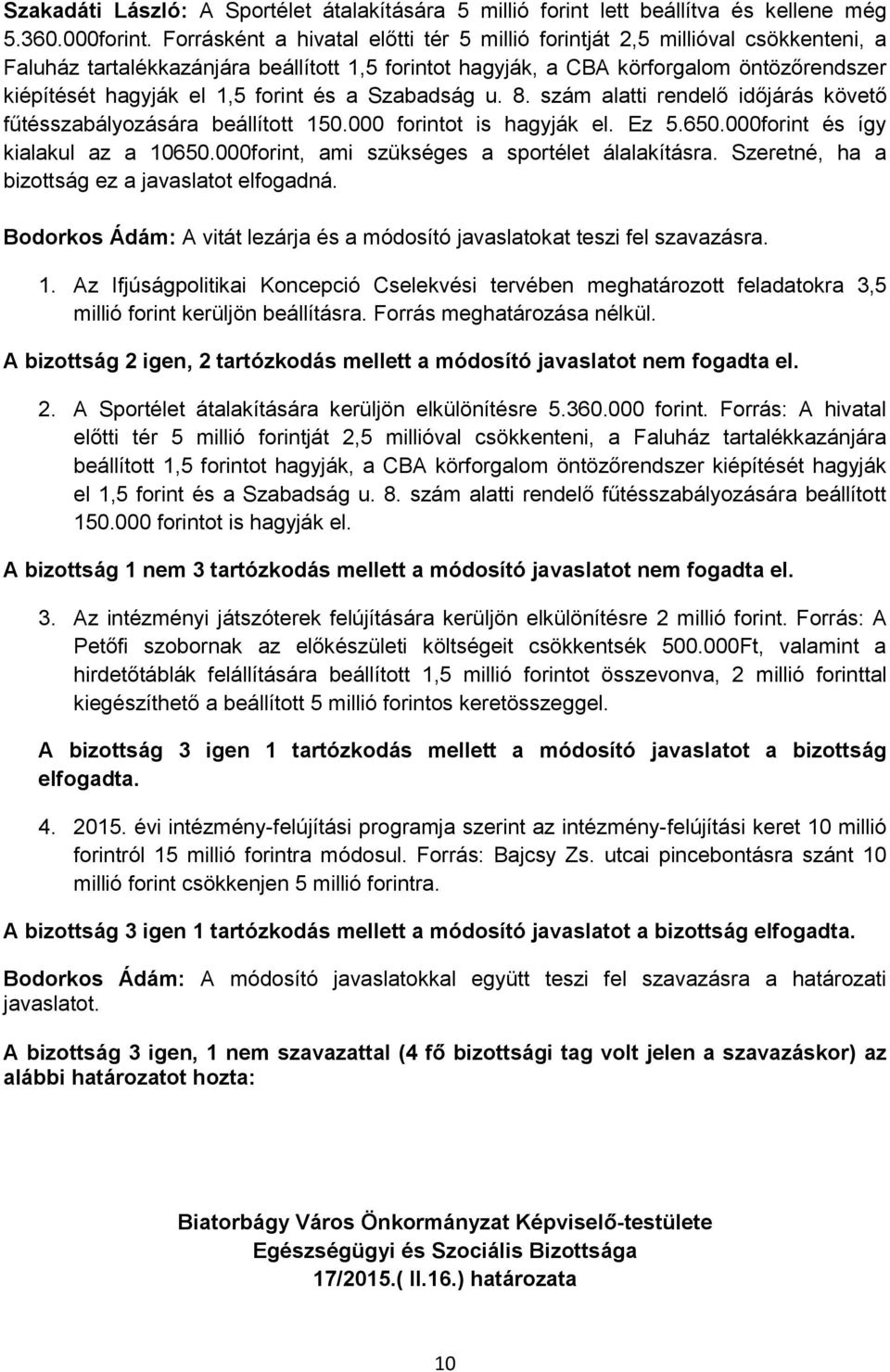 forint és a Szabadság u. 8. szám alatti rendelő időjárás követő fűtésszabályozására beállított 150.000 forintot is hagyják el. Ez 5.650.000forint és így kialakul az a 10650.