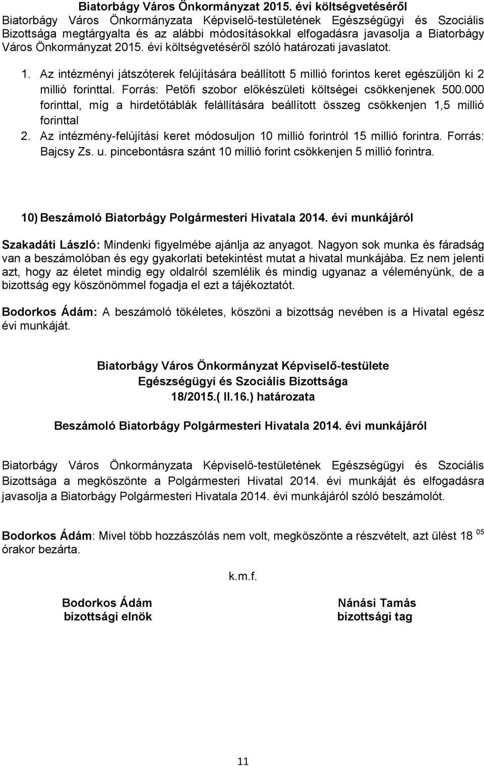 Forrás: Petőfi szobor előkészületi költségei csökkenjenek 500.000 forinttal, míg a hirdetőtáblák felállítására beállított összeg csökkenjen 1,5 millió forinttal 2.