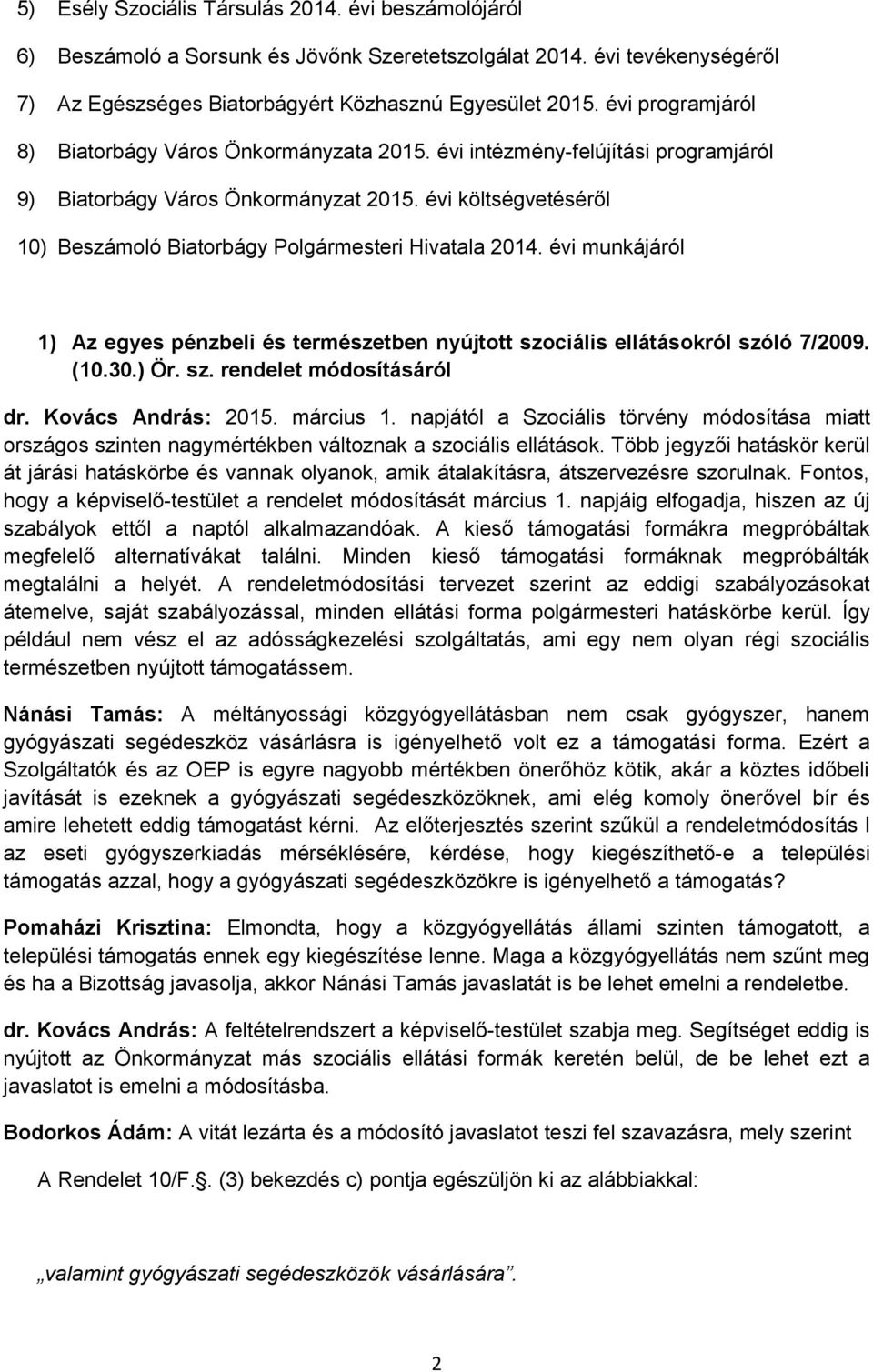 évi költségvetéséről 10) Beszámoló Biatorbágy Polgármesteri Hivatala 2014. évi munkájáról 1) Az egyes pénzbeli és természetben nyújtott szociális ellátásokról szóló 7/2009. (10.30.) Ör. sz. rendelet módosításáról dr.