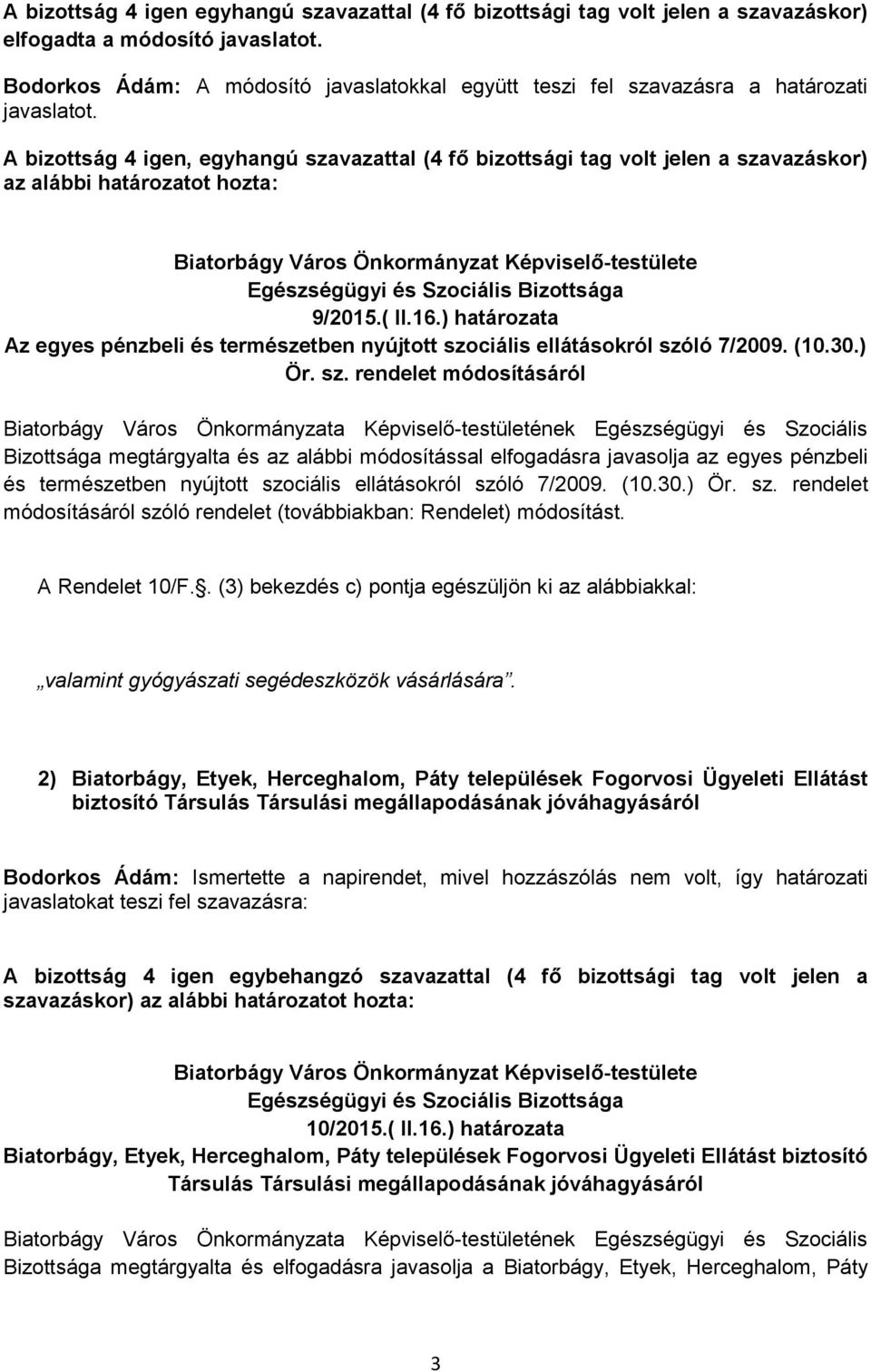 A bizottság 4 igen, egyhangú szavazattal (4 fő bizottsági tag volt jelen a szavazáskor) az alábbi határozatot hozta: 9/2015.( II.16.