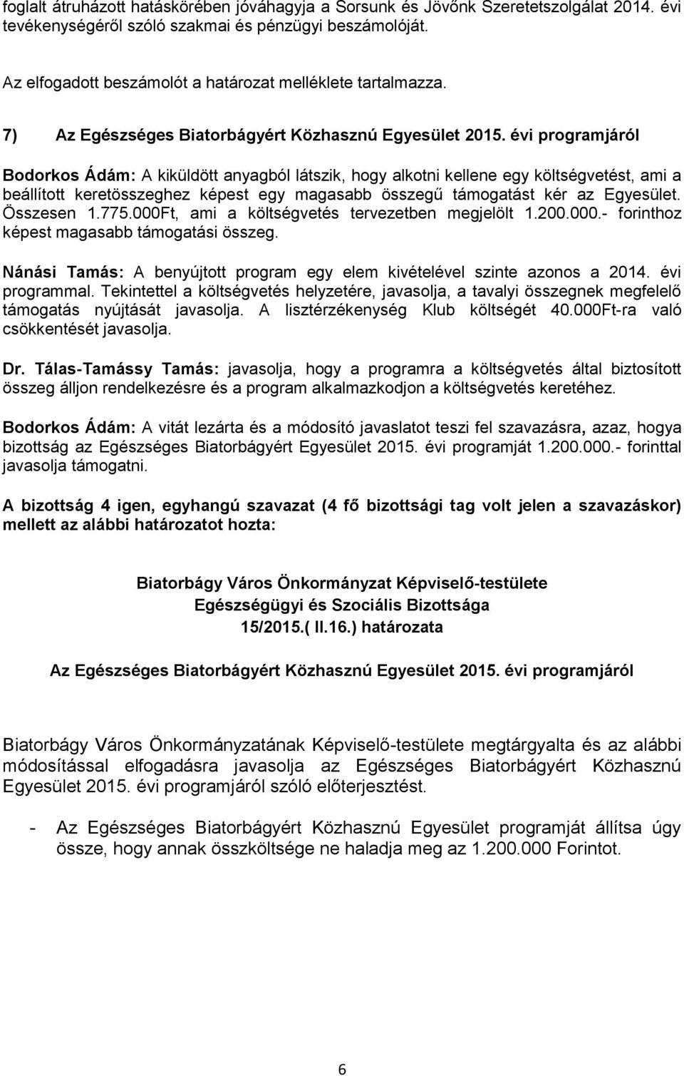 évi programjáról Bodorkos Ádám: A kiküldött anyagból látszik, hogy alkotni kellene egy költségvetést, ami a beállított keretösszeghez képest egy magasabb összegű támogatást kér az Egyesület.