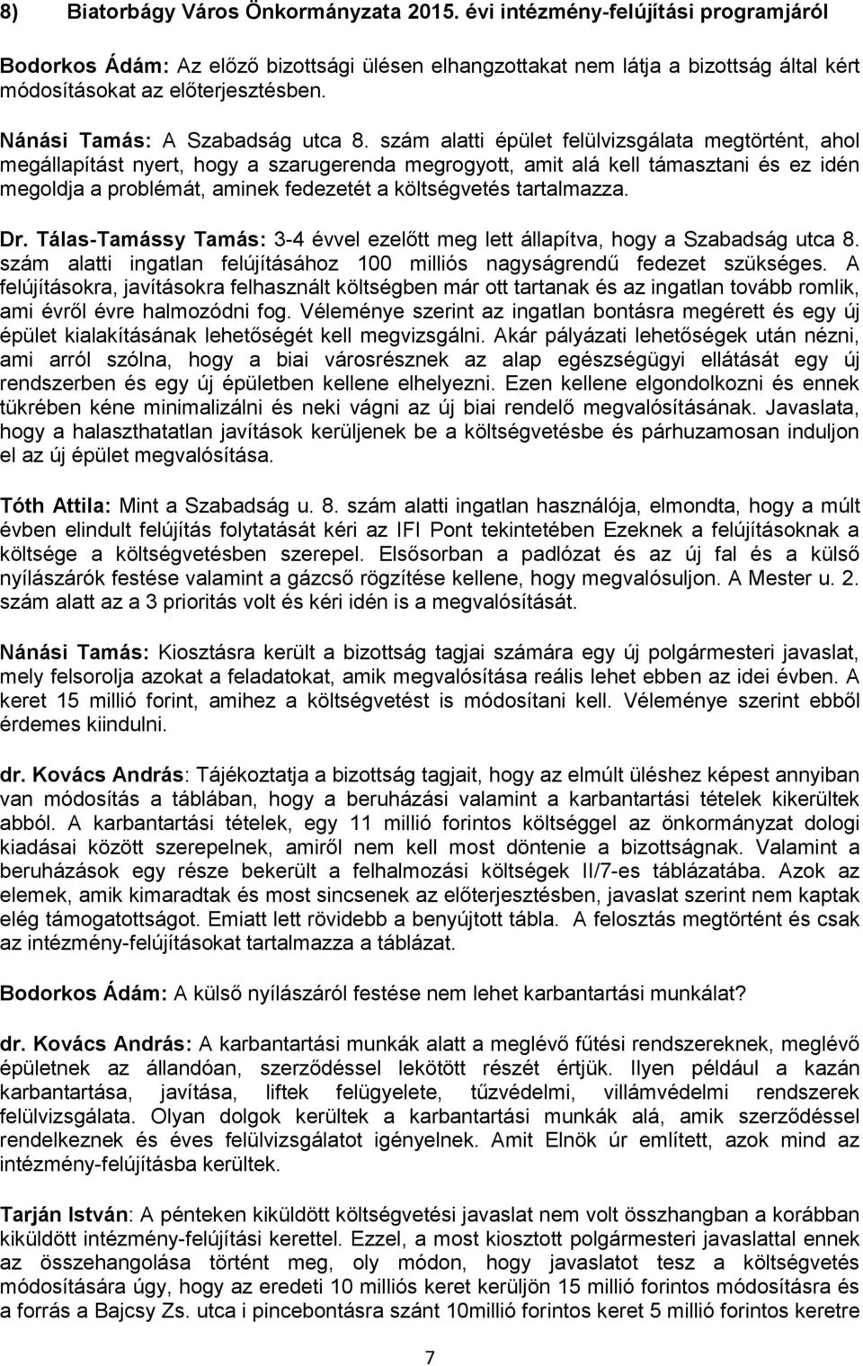 szám alatti épület felülvizsgálata megtörtént, ahol megállapítást nyert, hogy a szarugerenda megrogyott, amit alá kell támasztani és ez idén megoldja a problémát, aminek fedezetét a költségvetés