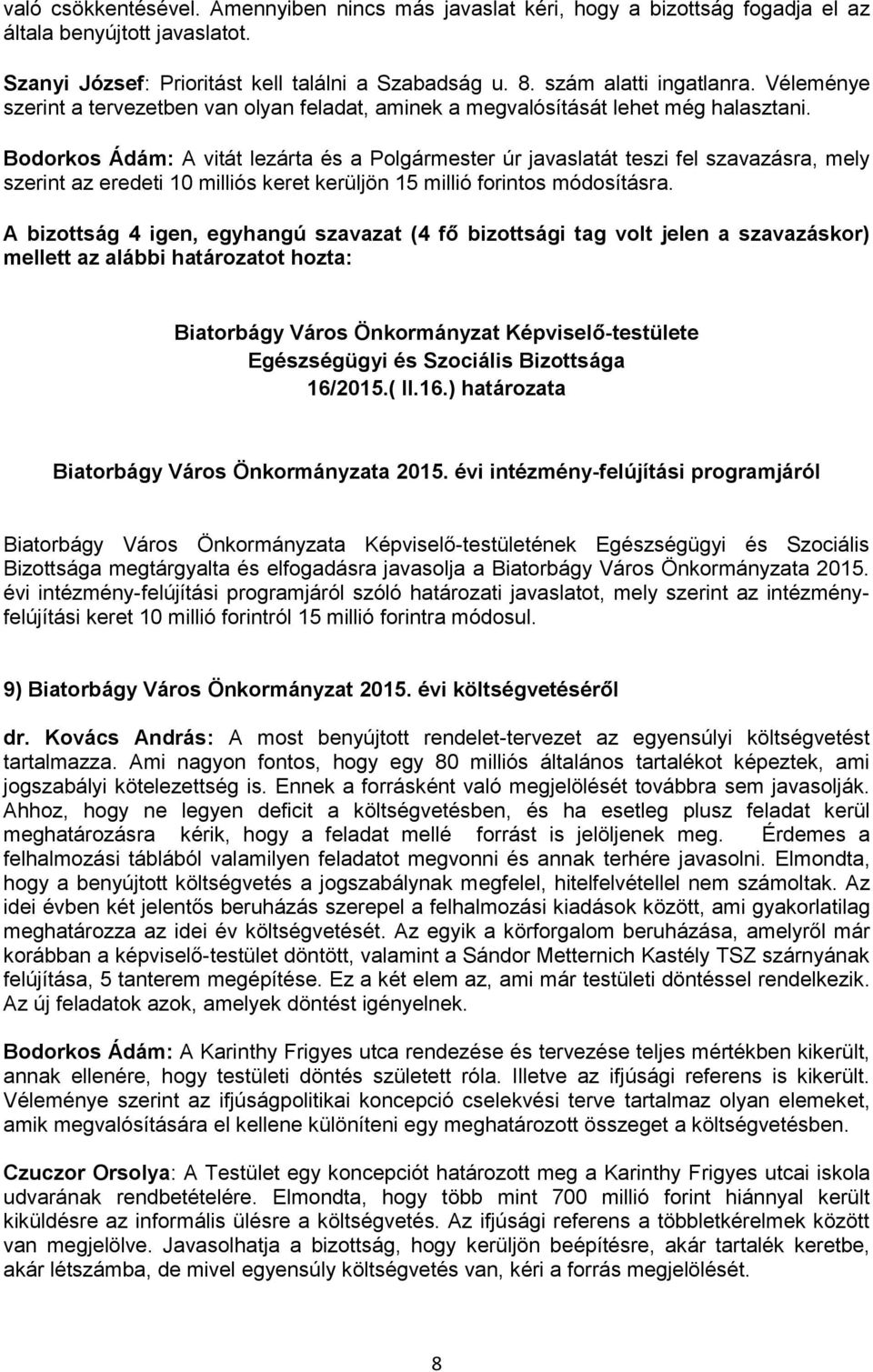 Bodorkos Ádám: A vitát lezárta és a Polgármester úr javaslatát teszi fel szavazásra, mely szerint az eredeti 10 milliós keret kerüljön 15 millió forintos módosításra.