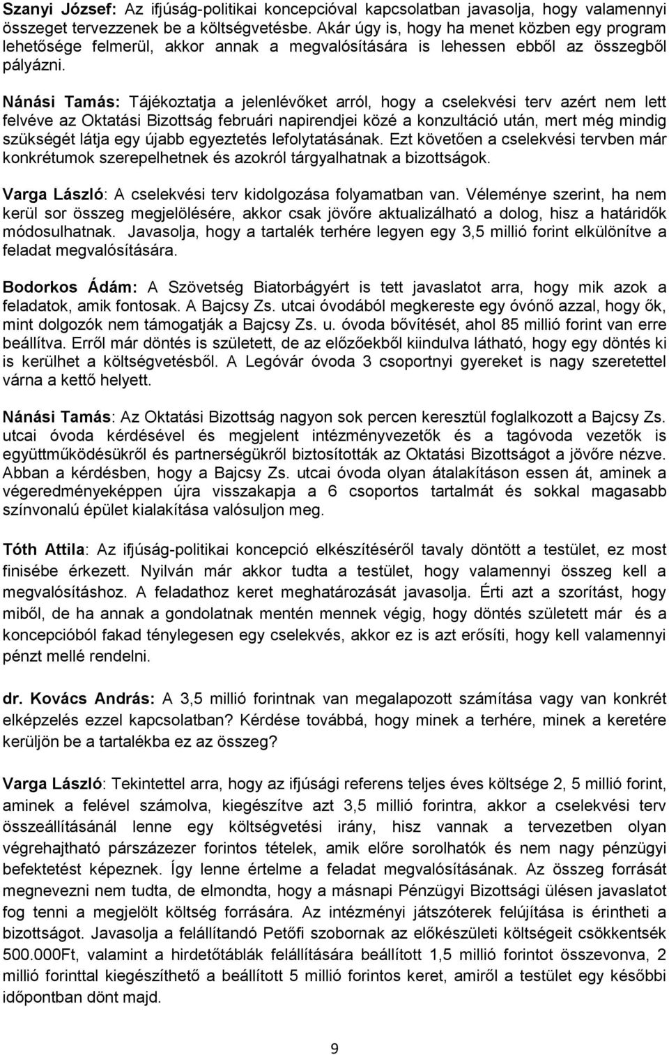 Nánási Tamás: Tájékoztatja a jelenlévőket arról, hogy a cselekvési terv azért nem lett felvéve az Oktatási Bizottság februári napirendjei közé a konzultáció után, mert még mindig szükségét látja egy