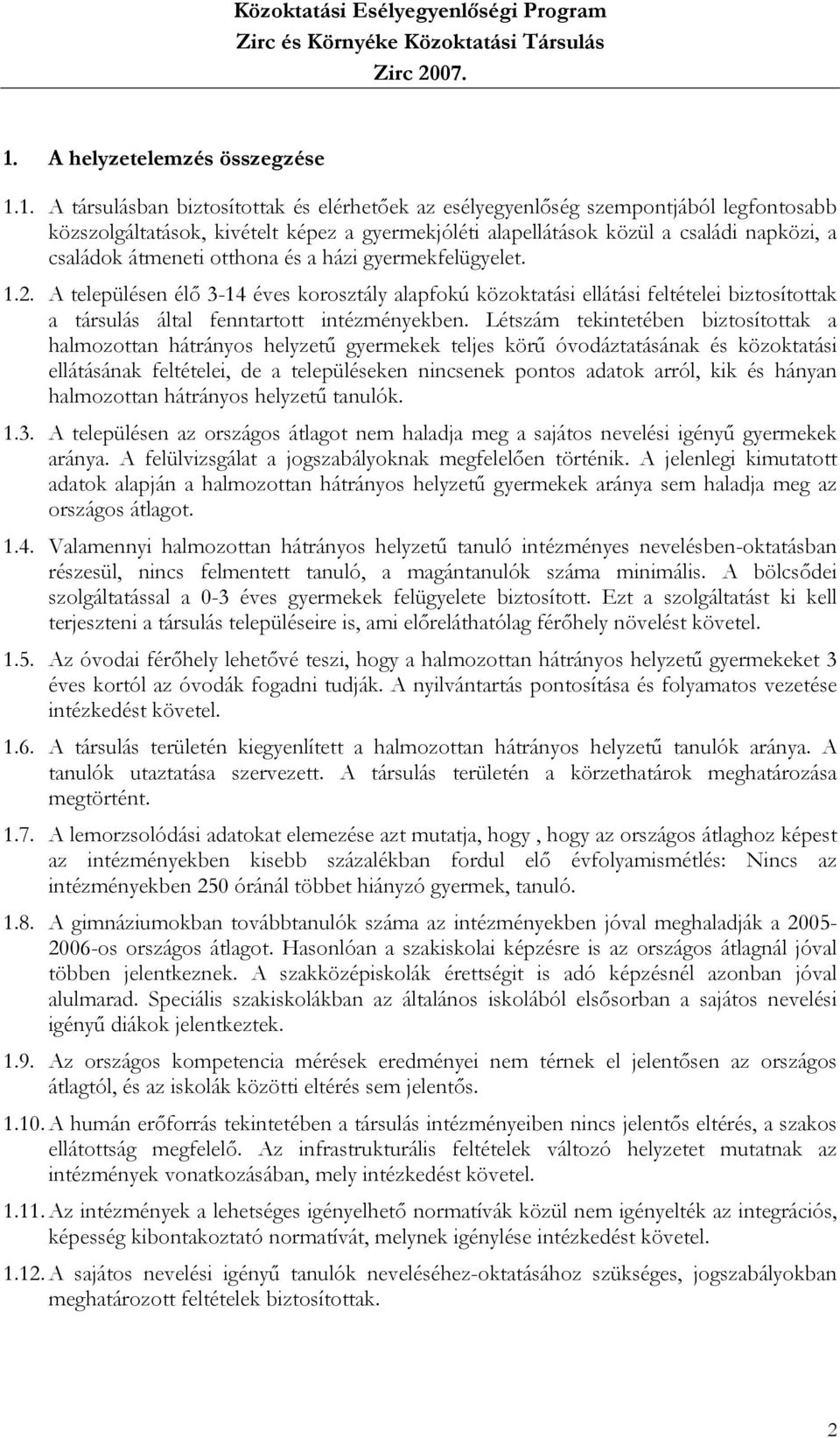 1. A társulásban biztosítottak és elérhetőek az esélyegyenlőség szempontjából legfontosabb közszolgáltatások, kivételt képez a gyermekjóléti alapellátások közül a családi napközi, a családok átmeneti