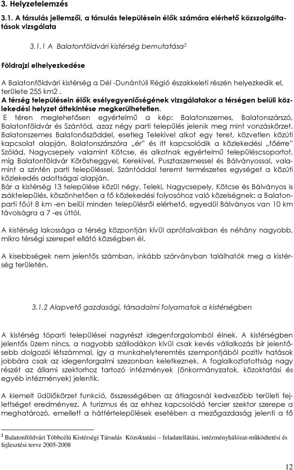 E téren meglehetősen egyértelmű a kép: Balatonszemes, Balatonszárszó, Balatonföldvár és Szántód, azaz négy parti település jelenik meg mint vonzáskörzet.