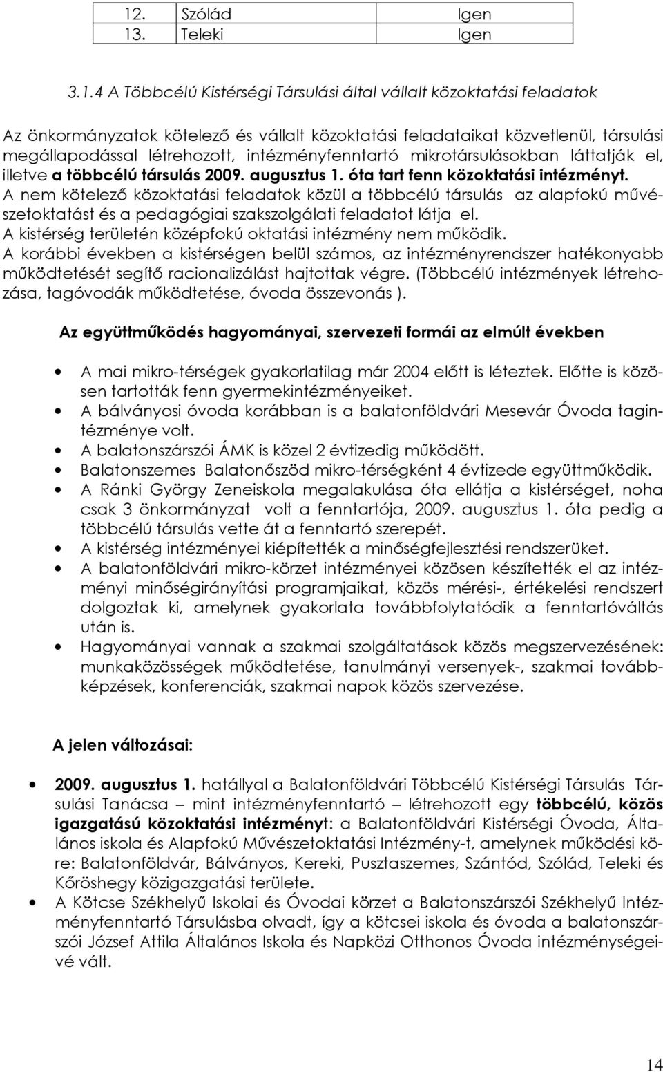 A nem kötelező közoktatási feladatok közül a többcélú társulás az alapfokú művészetoktatást és a pedagógiai szakszolgálati feladatot látja el.