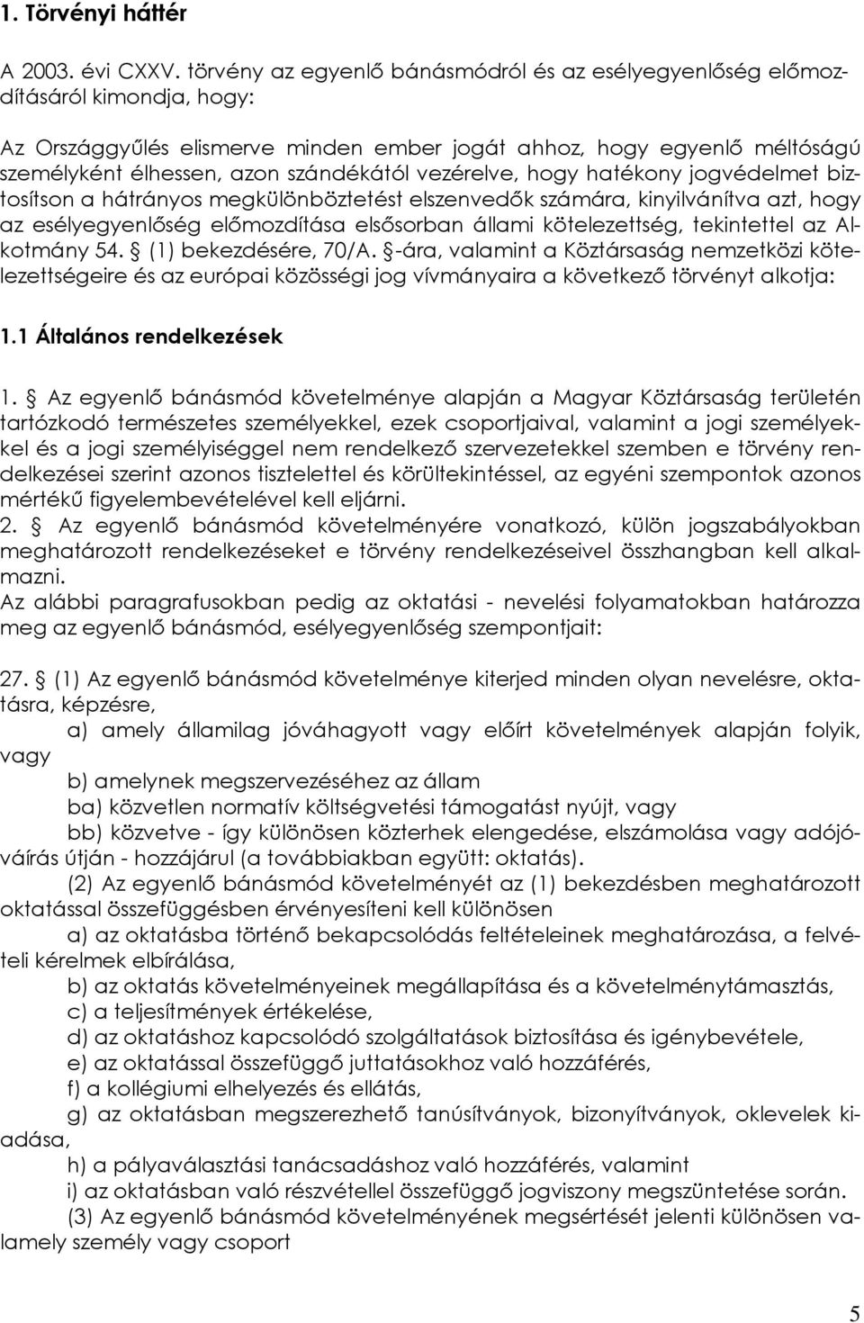 vezérelve, hogy hatékony jogvédelmet biztosítson a hátrányos megkülönböztetést elszenvedők számára, kinyilvánítva azt, hogy az esélyegyenlőség előmozdítása elsősorban állami kötelezettség,