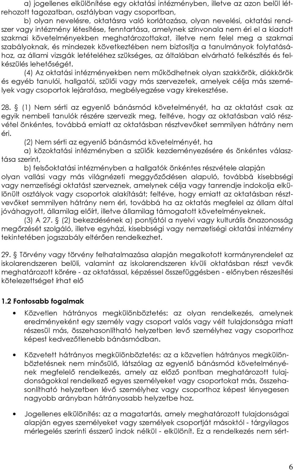 mindezek következtében nem biztosítja a tanulmányok folytatásához, az állami vizsgák letételéhez szükséges, az általában elvárható felkészítés és felkészülés lehetőségét.